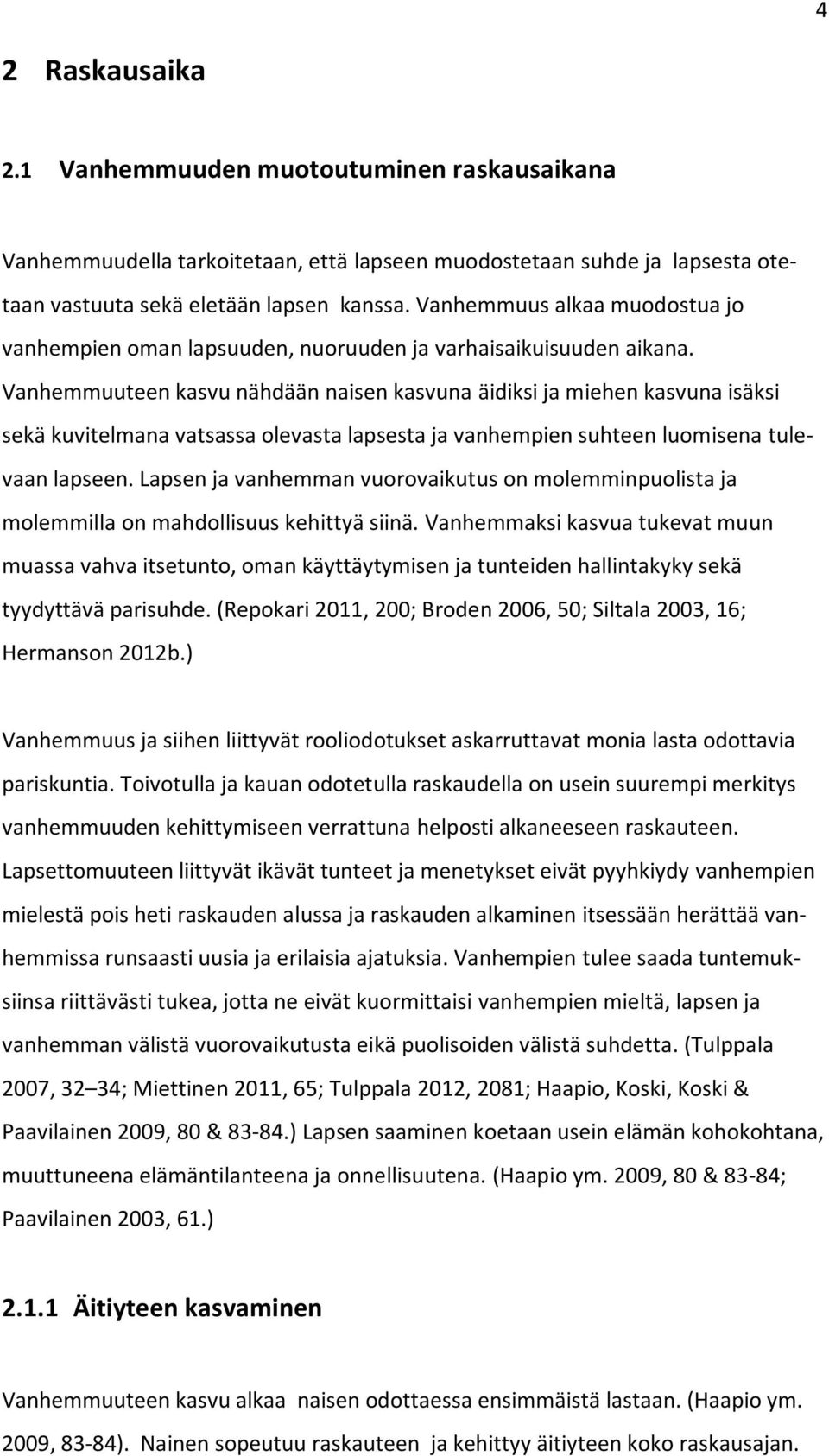 Vanhemmuuteen kasvu nähdään naisen kasvuna äidiksi ja miehen kasvuna isäksi sekä kuvitelmana vatsassa olevasta lapsesta ja vanhempien suhteen luomisena tulevaan lapseen.