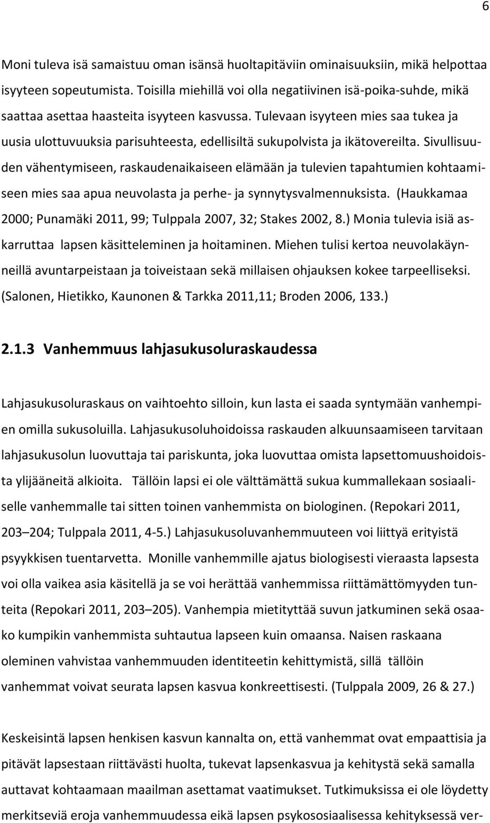 Tulevaan isyyteen mies saa tukea ja uusia ulottuvuuksia parisuhteesta, edellisiltä sukupolvista ja ikätovereilta.