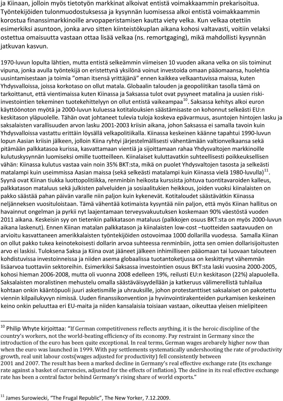 Kun velkaa otettiin esimerkiksi asuntoon, jonka arvo sitten kiinteistökuplan aikana kohosi valtavasti, voitiin velaksi ostettua omaisuutta vastaan ottaa lisää velkaa (ns.