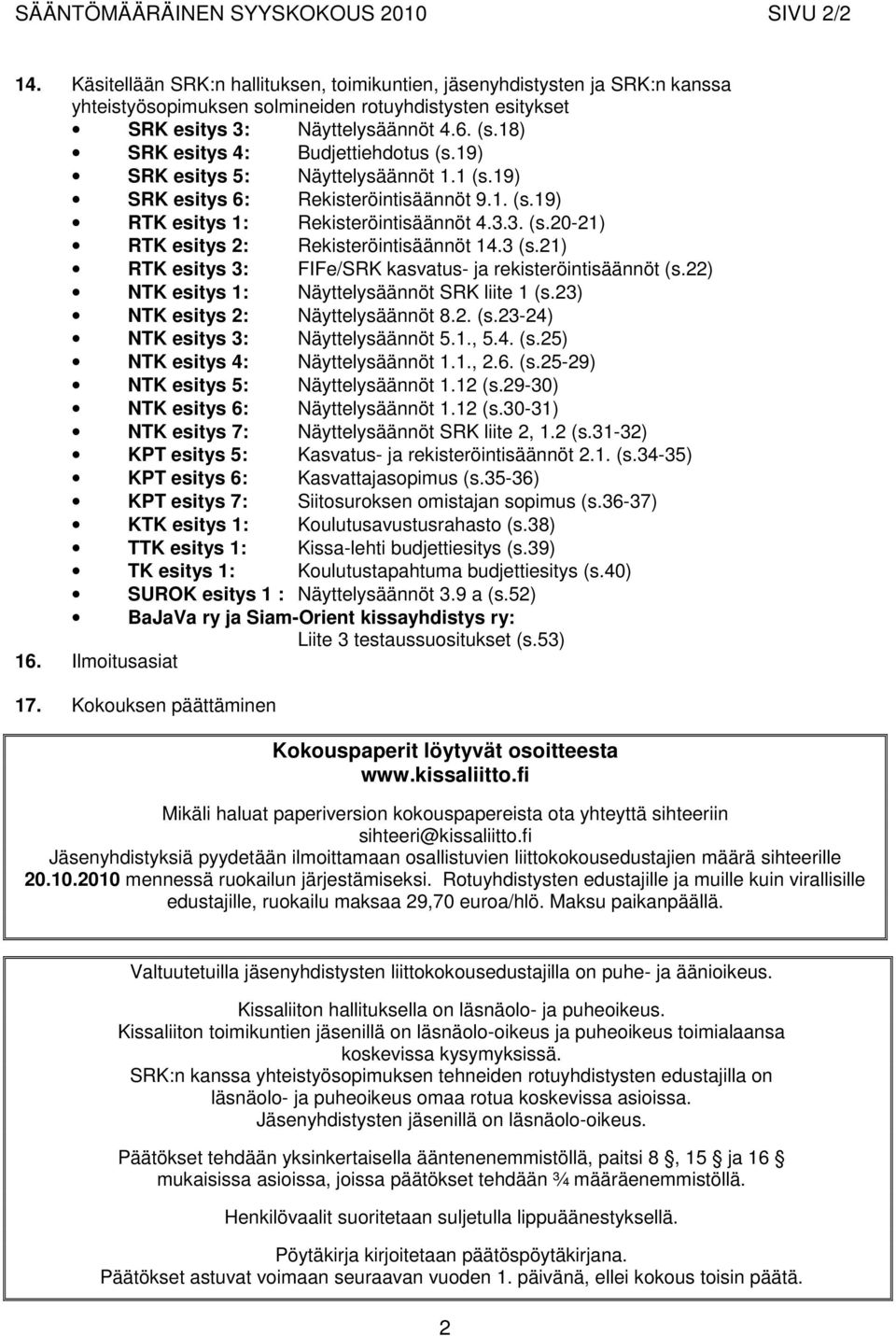 18) SRK esitys 4: Budjettiehdotus (s.19) SRK esitys 5: Näyttelysäännöt 1.1 (s.19) SRK esitys 6: Rekisteröintisäännöt 9.1. (s.19) RTK esitys 1: Rekisteröintisäännöt 4.3.3. (s.20-21) RTK esitys 2: Rekisteröintisäännöt 14.