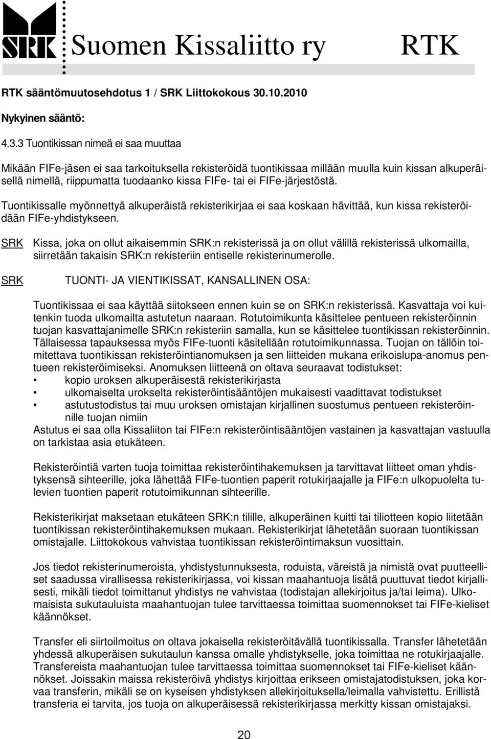 3 Tuontikissan nimeä ei saa muuttaa Mikään FIFe-jäsen ei saa tarkoituksella rekisteröidä tuontikissaa millään muulla kuin kissan alkuperäisellä nimellä, riippumatta tuodaanko kissa FIFe- tai ei