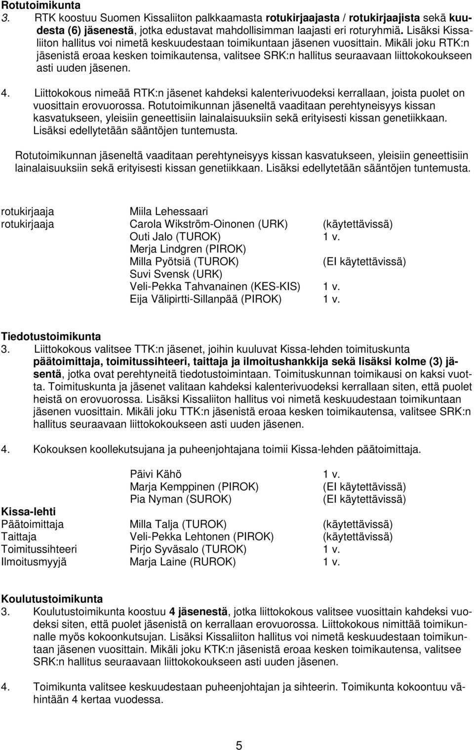 Mikäli joku RTK:n jäsenistä eroaa kesken toimikautensa, valitsee SRK:n hallitus seuraavaan liittokokoukseen asti uuden jäsenen. 4.