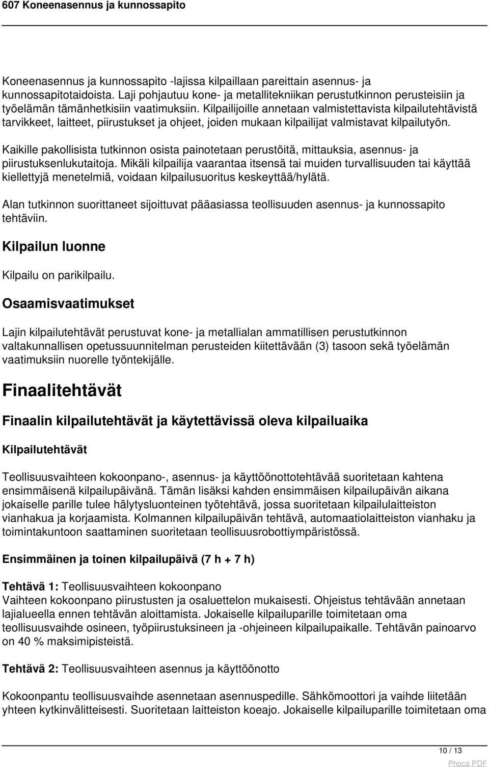 Kilpailijoille annetaan valmistettavista kilpailutehtävistä tarvikkeet, laitteet, piirustukset ja ohjeet, joiden mukaan kilpailijat valmistavat kilpailutyön.