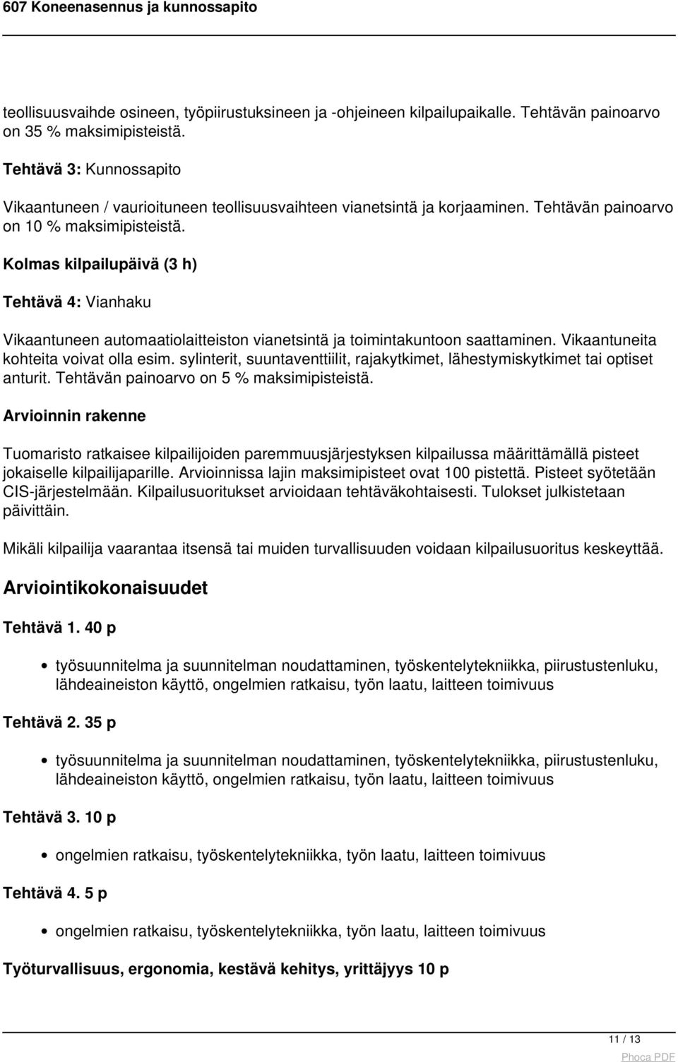 Kolmas kilpailupäivä (3 h) Tehtävä 4: Vianhaku Vikaantuneen automaatiolaitteiston vianetsintä ja toimintakuntoon saattaminen. Vikaantuneita kohteita voivat olla esim.