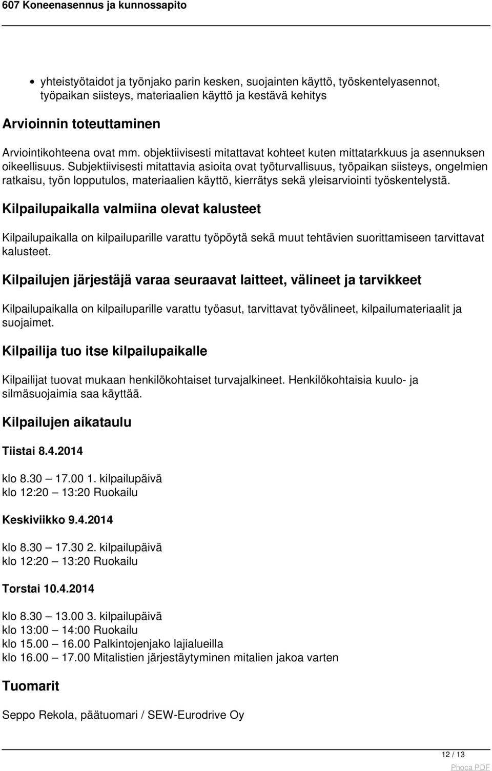 Subjektiivisesti mitattavia asioita ovat työturvallisuus, työpaikan siisteys, ongelmien ratkaisu, työn lopputulos, materiaalien käyttö, kierrätys sekä yleisarviointi työskentelystä.
