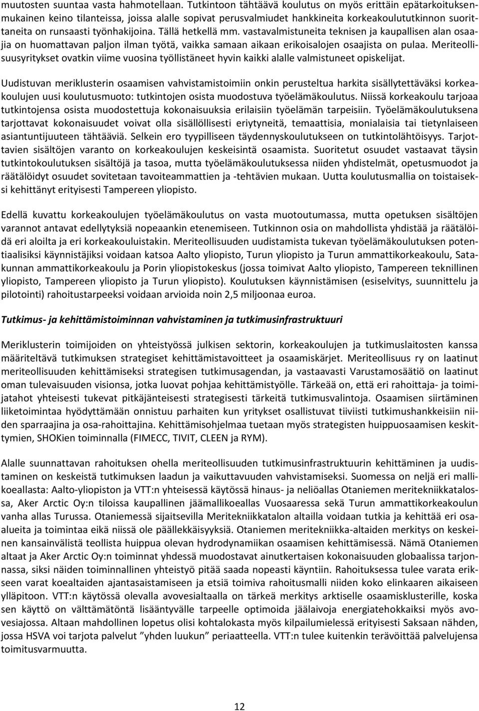 Tällä hetkellä mm. vastavalmistuneita teknisen ja kaupallisen alan osaajia on huomattavan paljon ilman työtä, vaikka samaan aikaan erikoisalojen osaajista on pulaa.