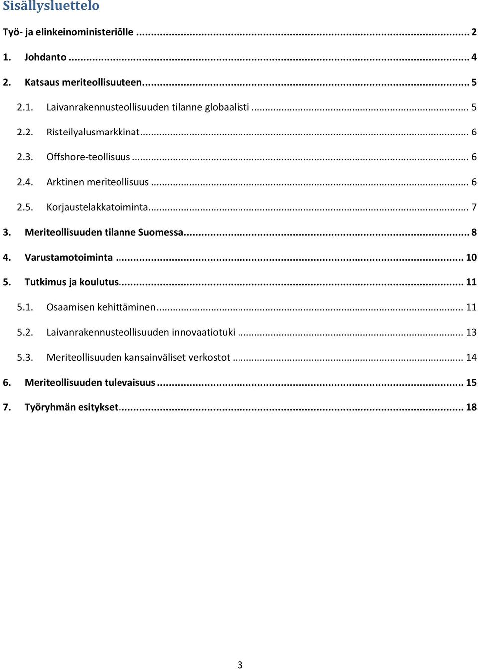 Meriteollisuuden tilanne Suomessa... 8 4. Varustamotoiminta... 10 5. Tutkimus ja koulutus... 11 5.1. Osaamisen kehittäminen... 11 5.2.