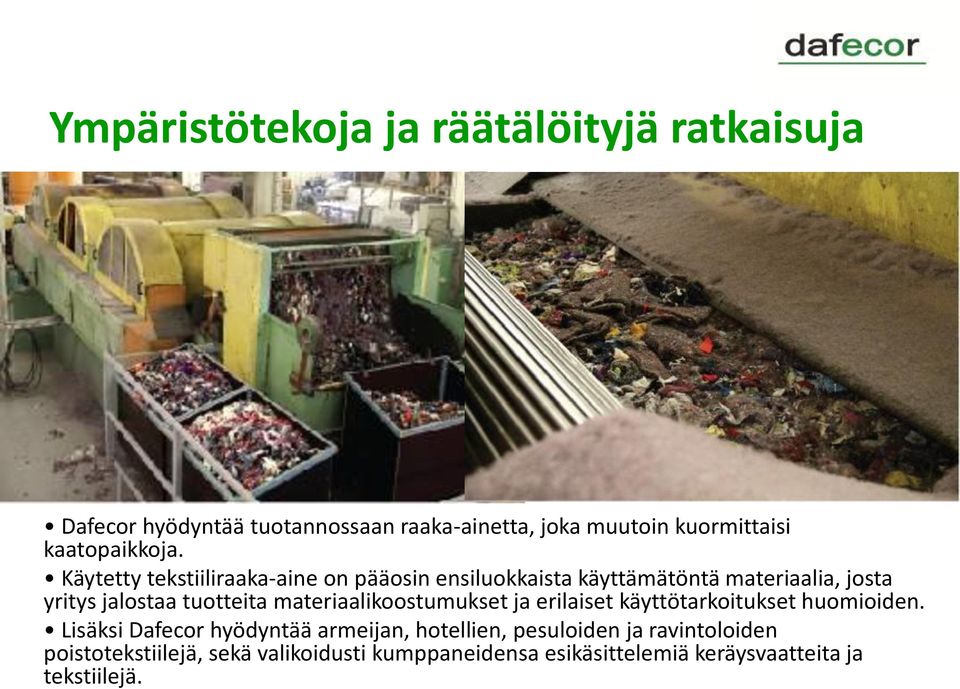 Käytetty tekstiiliraaka-aine on pääosin ensiluokkaista käyttämätöntä materiaalia, josta yritys jalostaa tuotteita