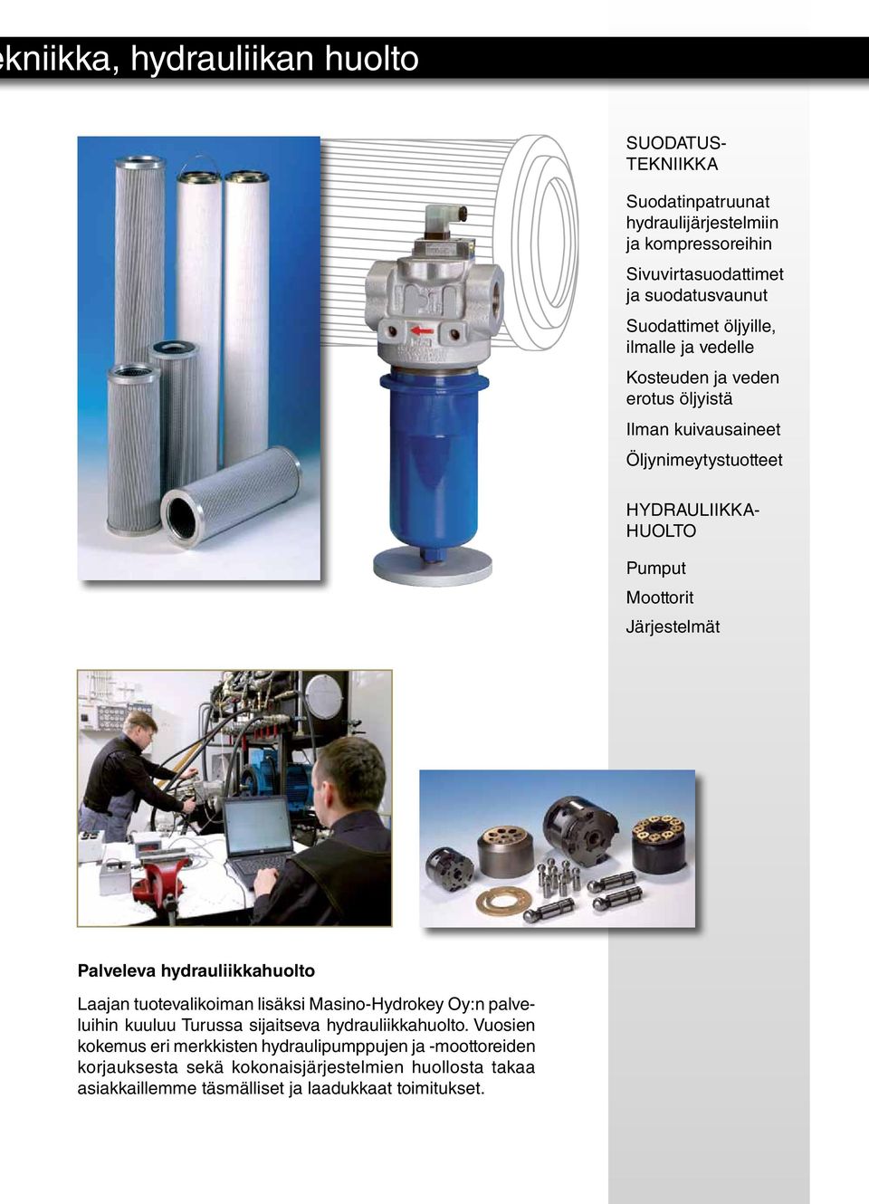 Järjestelmät Palveleva hydrauliikkahuolto Laajan tuotevalikoiman lisäksi Masino-Hydrokey Oy:n palveluihin kuuluu Turussa sijaitseva hydrauliikkahuolto.