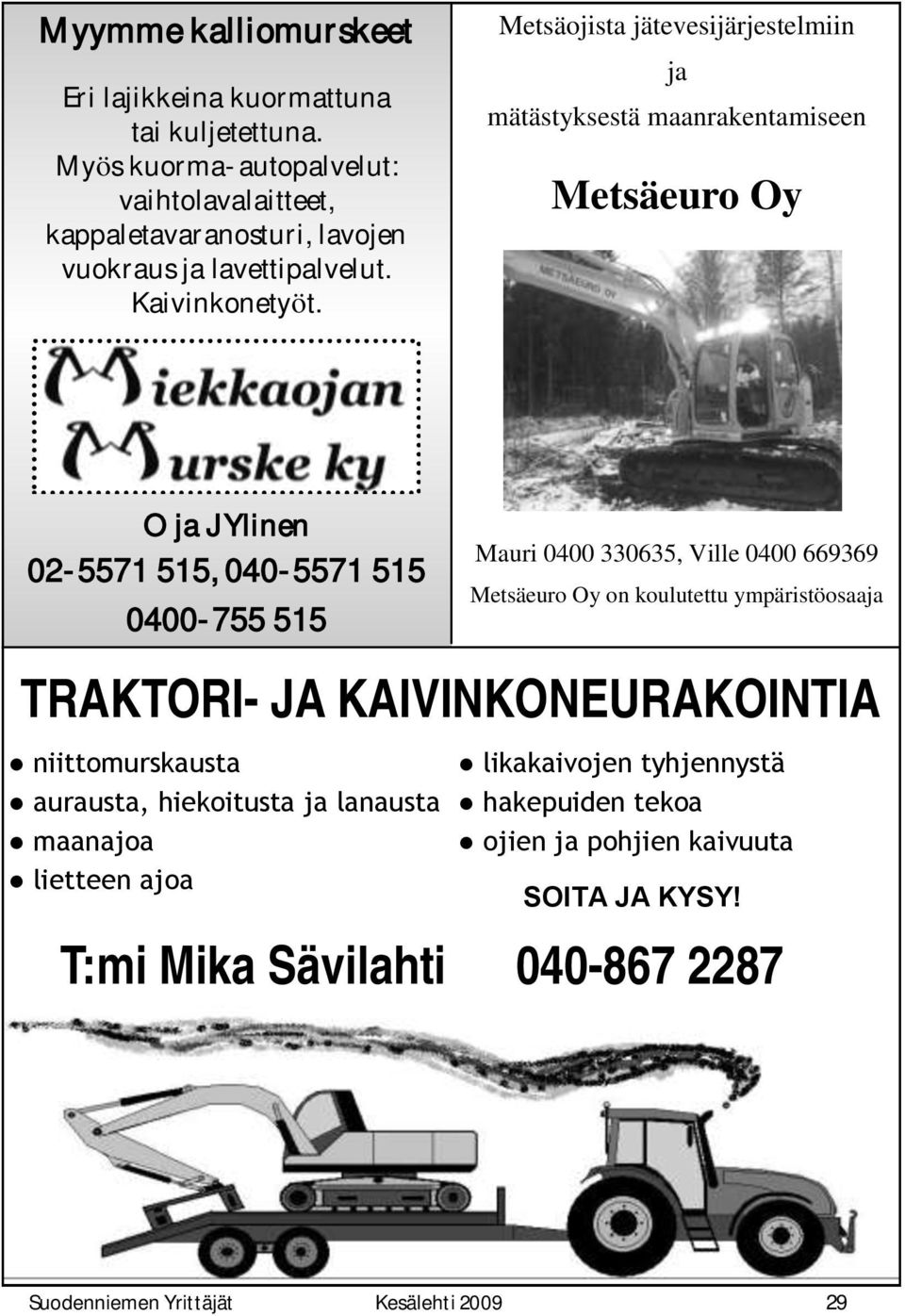 Metsäojista jätevesijärjestelmiin ja mätästyksestä maanrakentamiseen Metsäeuro Oy O ja J Ylinen 02-5571 515, 040-5571 515 0400-755 515 Mauri 0400 330635, Ville 0400