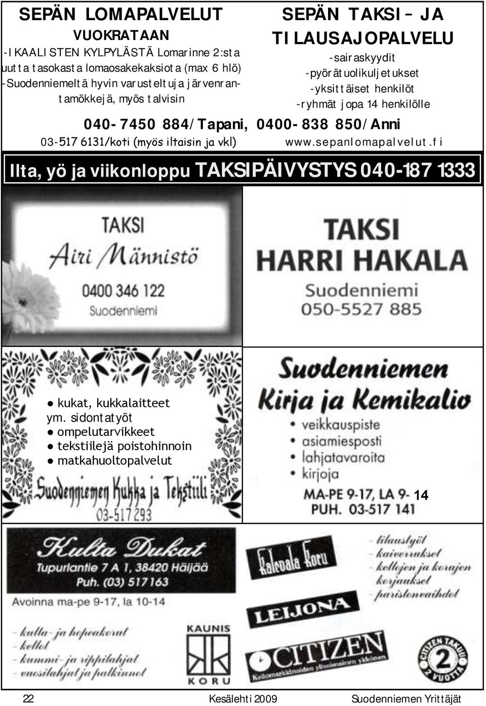 henkilölle 040-7450 884/Tapani, 0400-838 850/Anni 03-517 6131/koti (myös iltaisin ja vkl) www.sepanlomapalvelut.