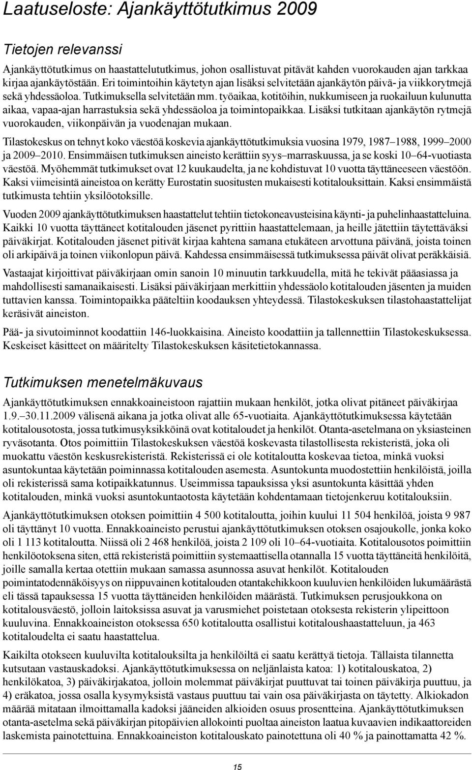 työaikaa, kotitöihin, nukkumiseen ja ruokailuun kulunutta aikaa, vapaa-ajan harrastuksia sekä yhdessäoloa ja toimintopaikkaa.