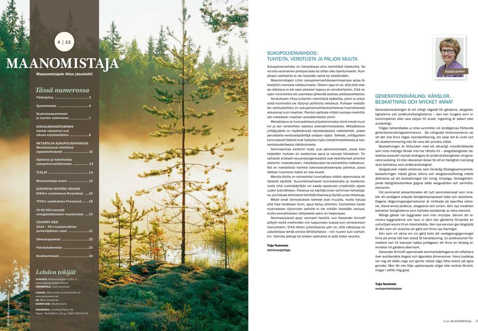 .. 13 TLTILAT...14 Maanomistaja ennen...15 EUROPEAN HISTORIC HOUSES EHHA:n vuosikokous Brysselissä...16 YFCS:n vuosikokous Firenzessä...18 Yli 60 000 kannatti energiatodistuslain muuttamista.