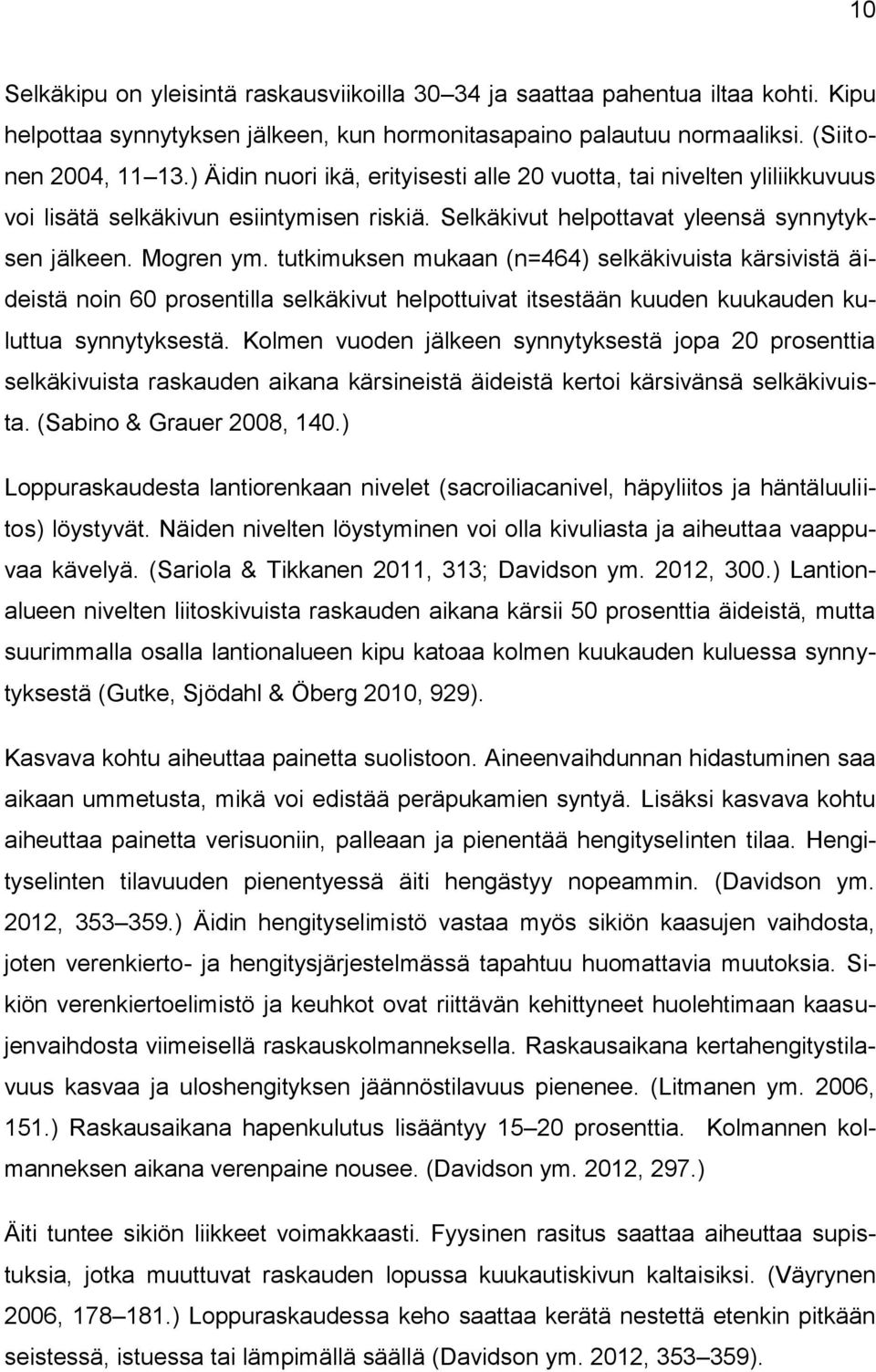 tutkimuksen mukaan (n=464) selkäkivuista kärsivistä äideistä noin 60 prosentilla selkäkivut helpottuivat itsestään kuuden kuukauden kuluttua synnytyksestä.