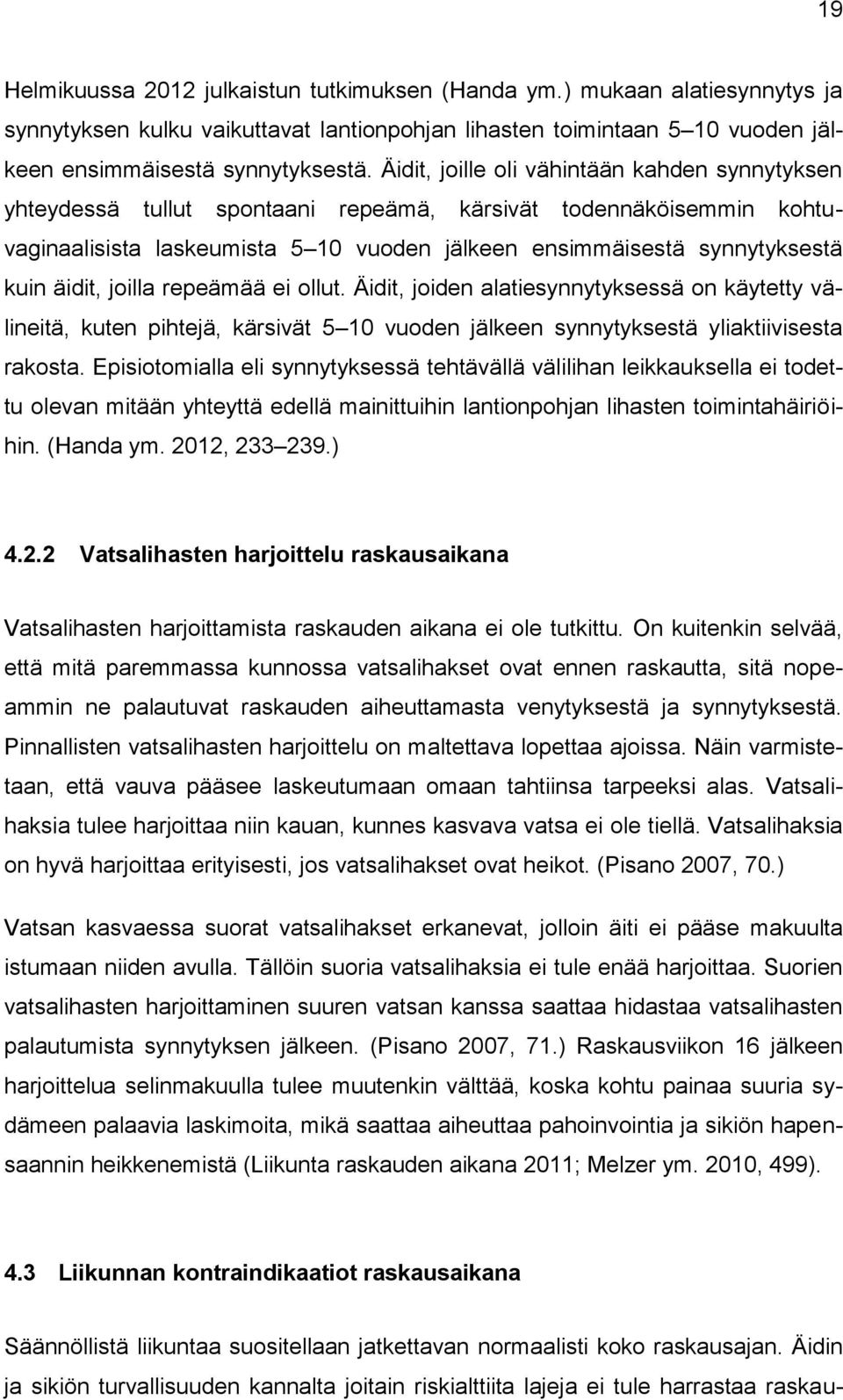 äidit, joilla repeämää ei ollut. Äidit, joiden alatiesynnytyksessä on käytetty välineitä, kuten pihtejä, kärsivät 5 10 vuoden jälkeen synnytyksestä yliaktiivisesta rakosta.