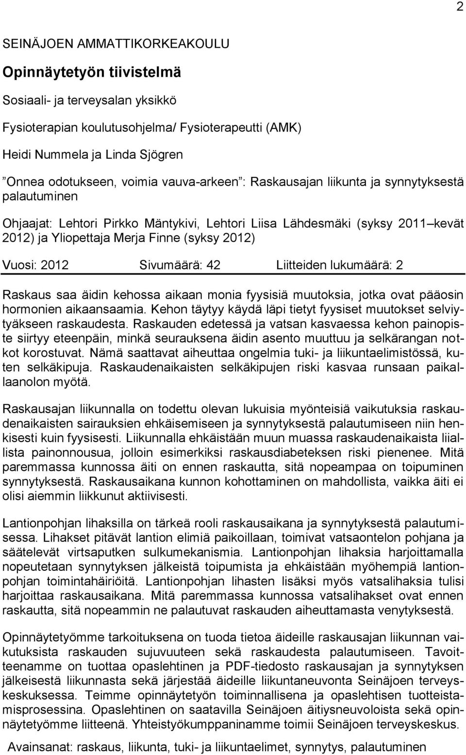 2012 Sivumäärä: 42 Liitteiden lukumäärä: 2 Raskaus saa äidin kehossa aikaan monia fyysisiä muutoksia, jotka ovat pääosin hormonien aikaansaamia.