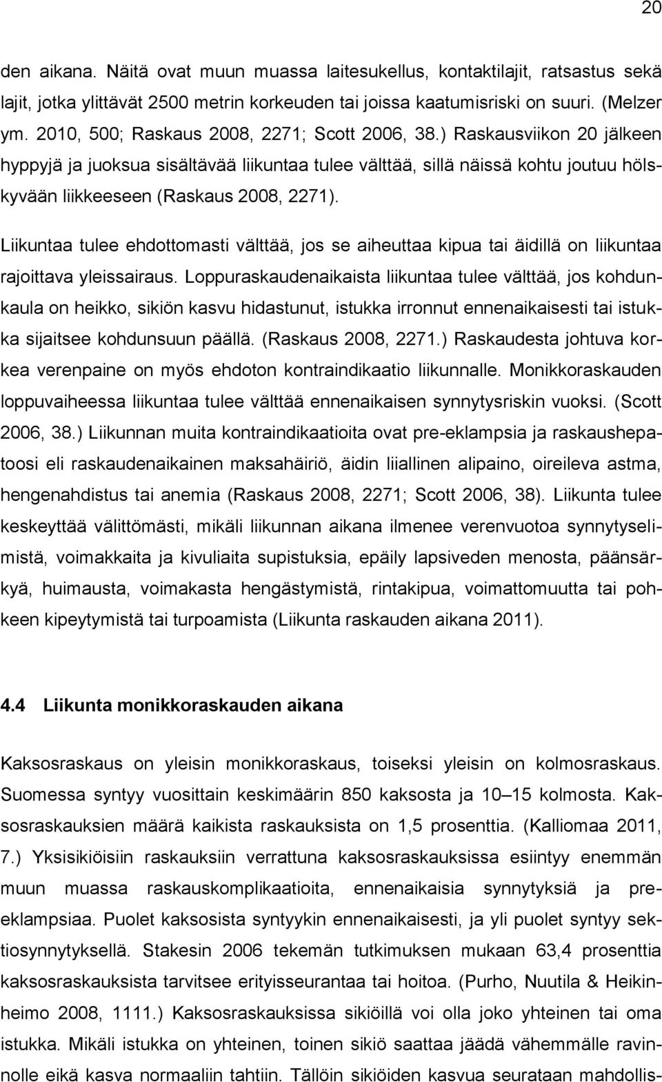 Liikuntaa tulee ehdottomasti välttää, jos se aiheuttaa kipua tai äidillä on liikuntaa rajoittava yleissairaus.