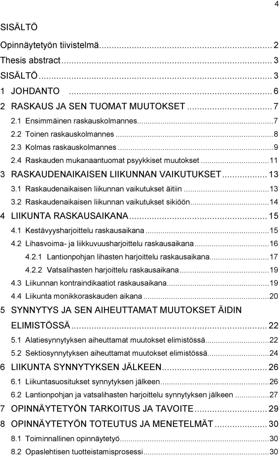 .. 14 4 LIIKUNTA RASKAUSAIKANA... 15 4.1 Kestävyysharjoittelu raskausaikana... 15 4.2 Lihasvoima- ja liikkuvuusharjoittelu raskausaikana... 16 4.2.1 Lantionpohjan lihasten harjoittelu raskausaikana.