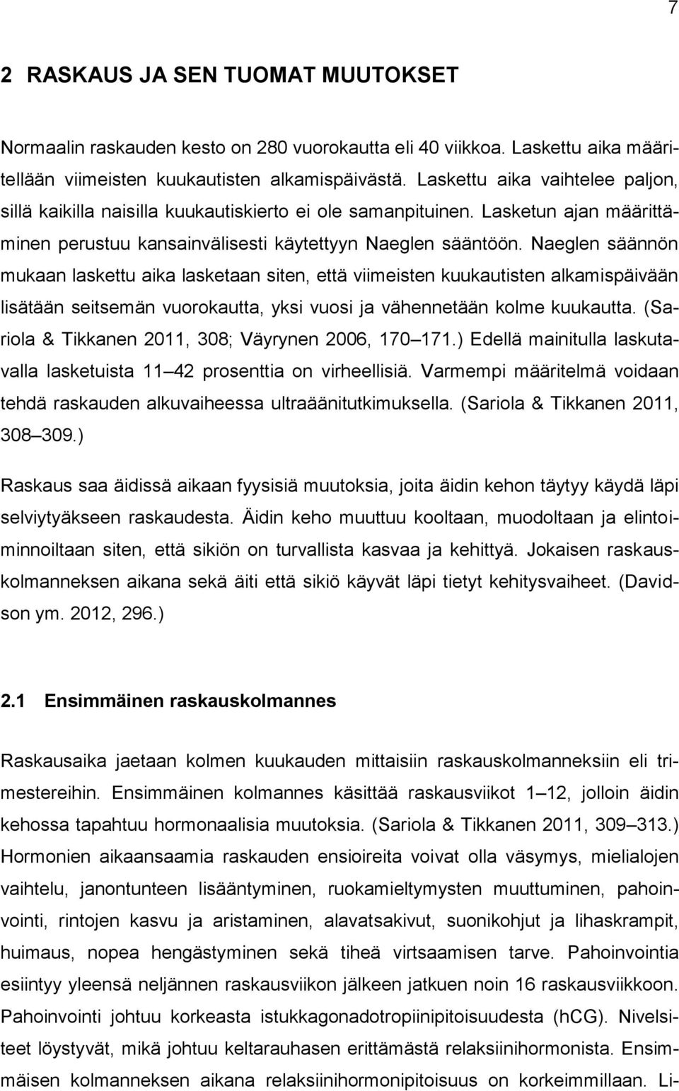 Naeglen säännön mukaan laskettu aika lasketaan siten, että viimeisten kuukautisten alkamispäivään lisätään seitsemän vuorokautta, yksi vuosi ja vähennetään kolme kuukautta.