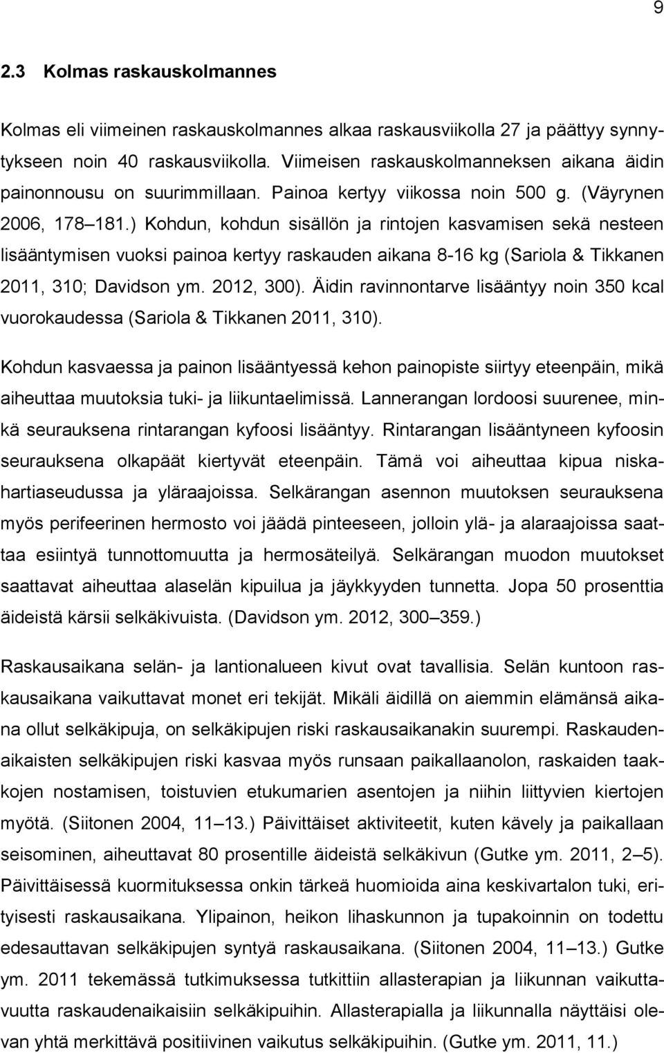 ) Kohdun, kohdun sisällön ja rintojen kasvamisen sekä nesteen lisääntymisen vuoksi painoa kertyy raskauden aikana 8-16 kg (Sariola & Tikkanen 2011, 310; Davidson ym. 2012, 300).