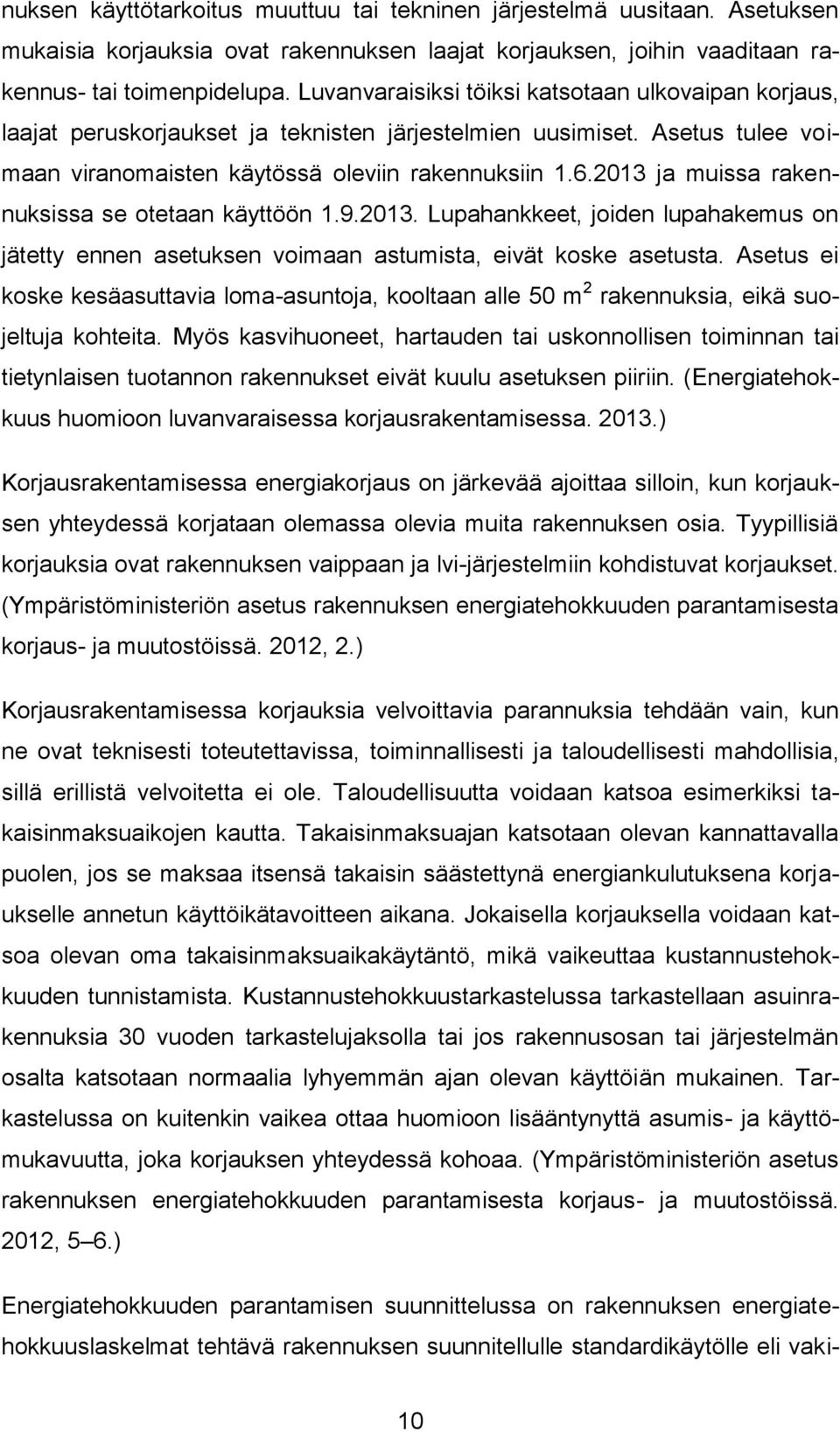 2013 ja muissa rakennuksissa se otetaan käyttöön 1.9.2013. Lupahankkeet, joiden lupahakemus on jätetty ennen asetuksen voimaan astumista, eivät koske asetusta.