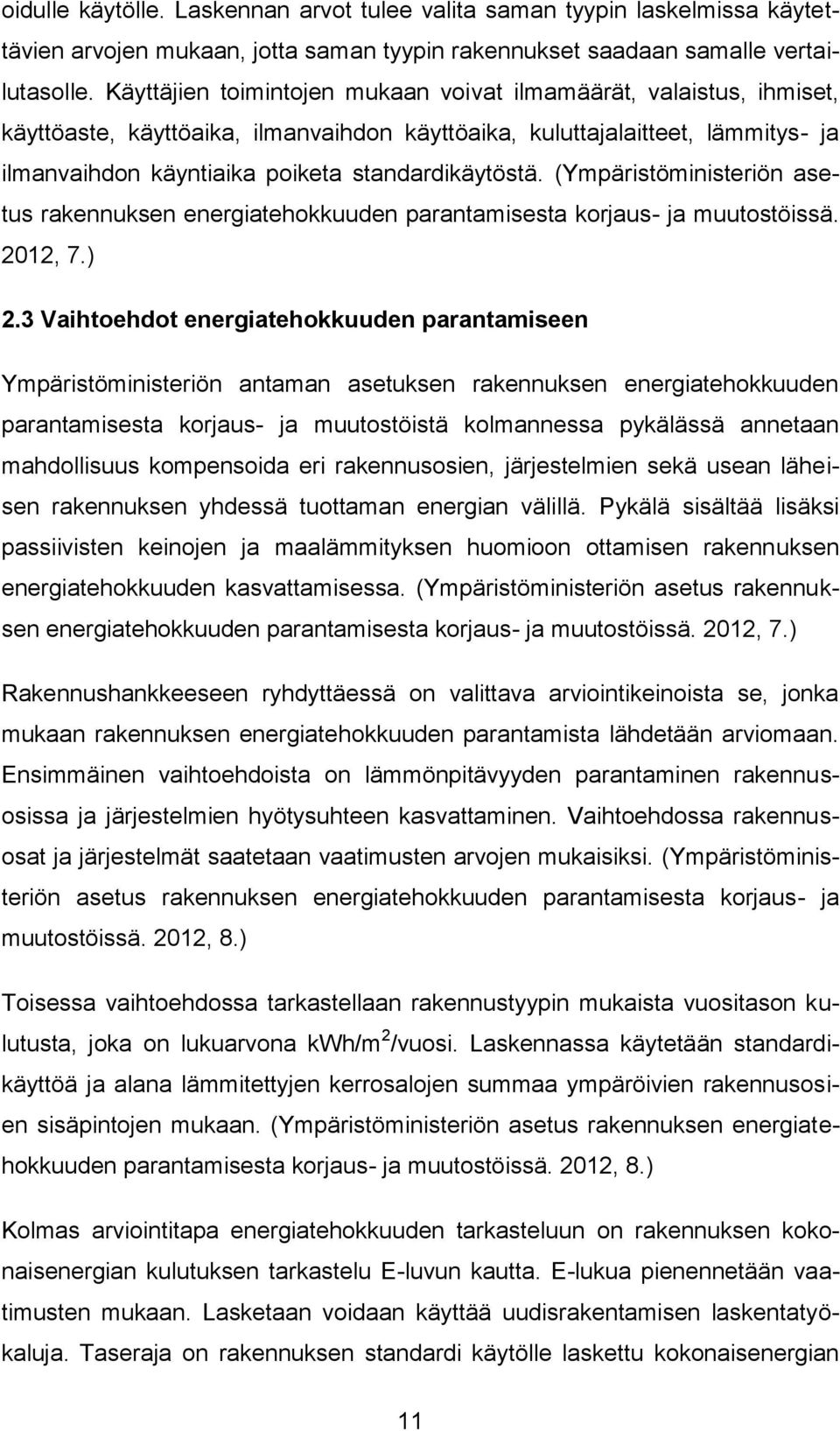 (Ympäristöministeriön asetus rakennuksen energiatehokkuuden parantamisesta korjaus- ja muutostöissä. 2012, 7.) 2.