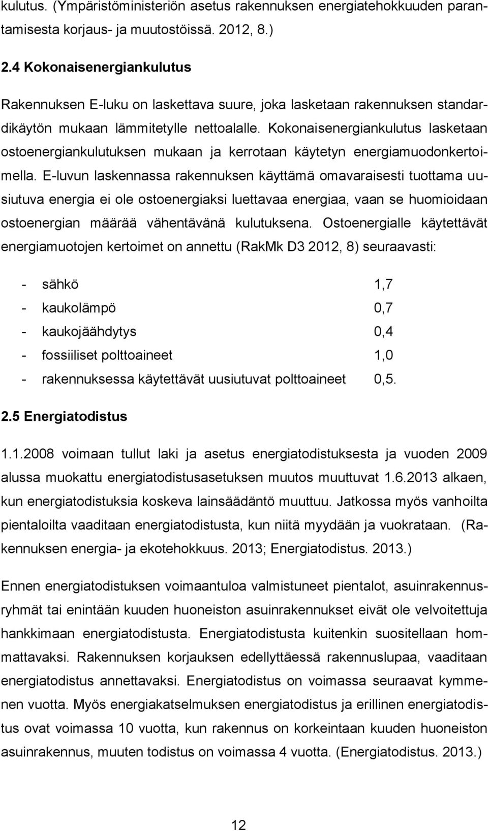 Kokonaisenergiankulutus lasketaan ostoenergiankulutuksen mukaan ja kerrotaan käytetyn energiamuodonkertoimella.