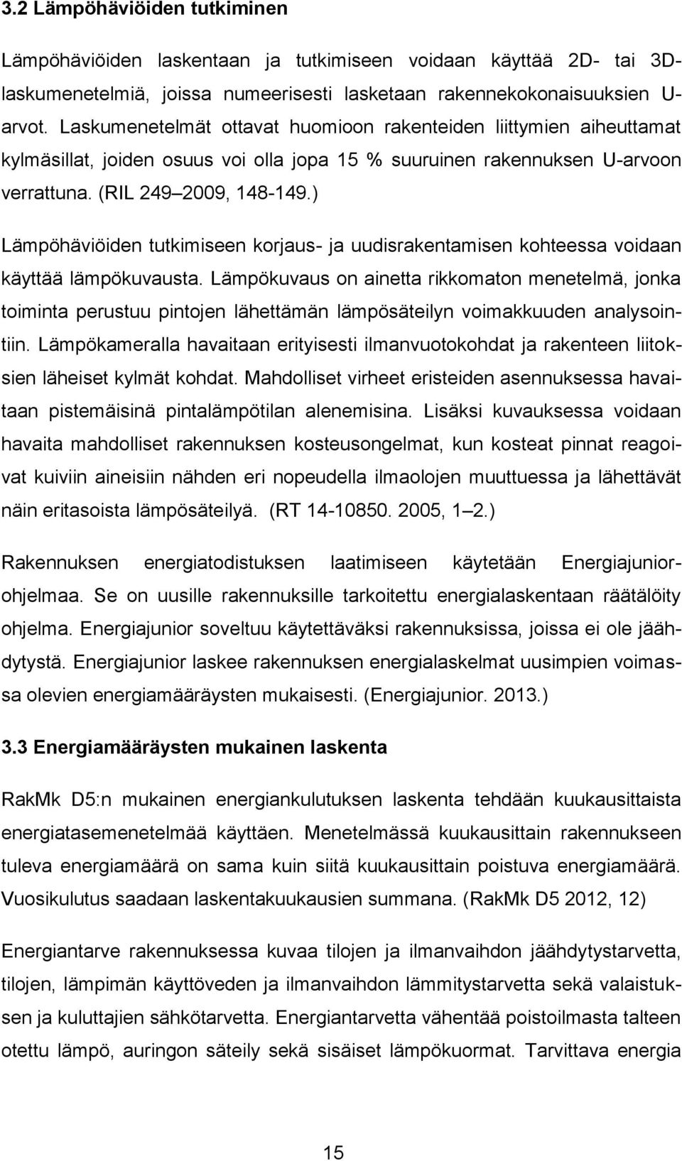 ) Lämpöhäviöiden tutkimiseen korjaus- ja uudisrakentamisen kohteessa voidaan käyttää lämpökuvausta.