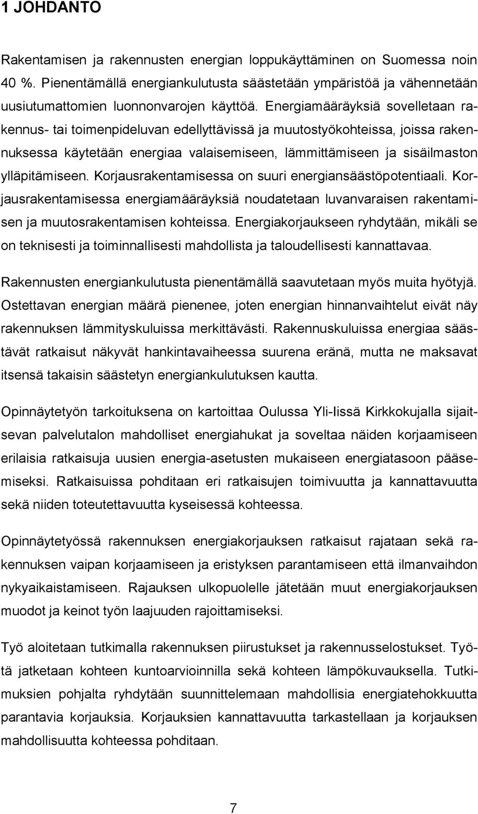 Korjausrakentamisessa on suuri energiansäästöpotentiaali. Korjausrakentamisessa energiamääräyksiä noudatetaan luvanvaraisen rakentamisen ja muutosrakentamisen kohteissa.