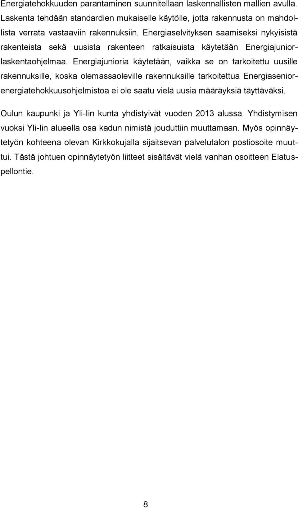 Energiajunioria käytetään, vaikka se on tarkoitettu uusille rakennuksille, koska olemassaoleville rakennuksille tarkoitettua Energiaseniorenergiatehokkuusohjelmistoa ei ole saatu vielä uusia