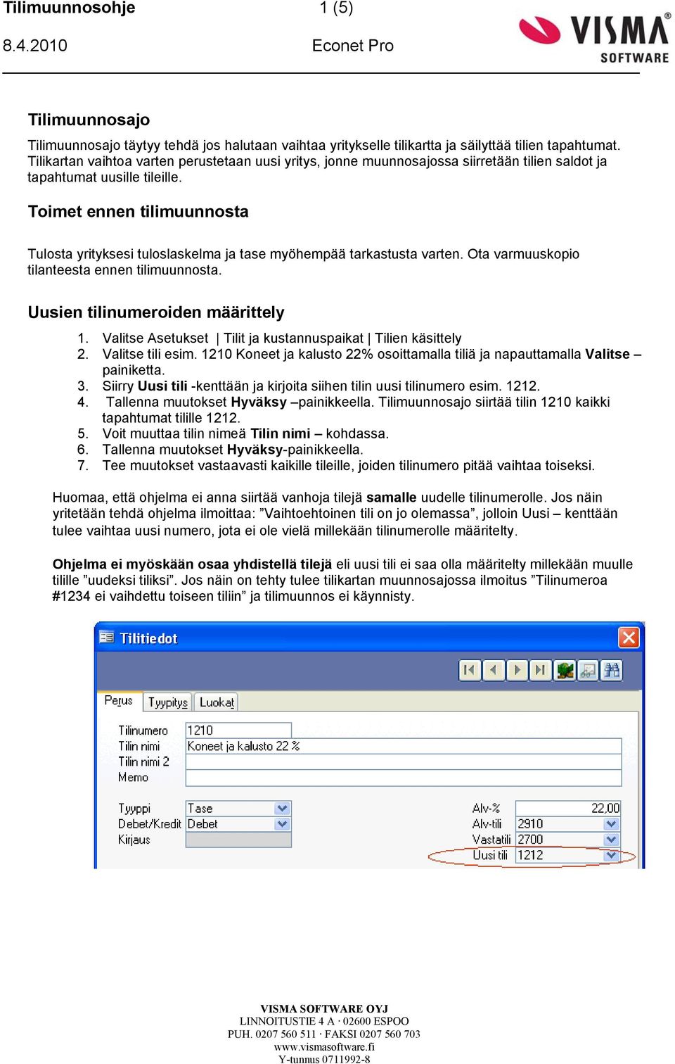 Toimet ennen tilimuunnosta Tulosta yrityksesi tuloslaskelma ja tase myöhempää tarkastusta varten. Ota varmuuskopio tilanteesta ennen tilimuunnosta. Uusien tilinumeroiden määrittely 1.