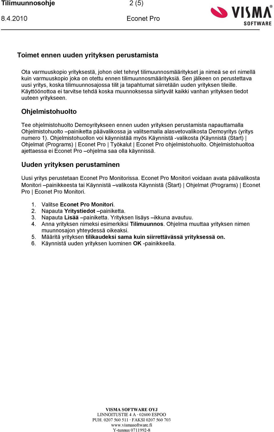 Käyttöönottoa ei tarvitse tehdä koska muunnoksessa siirtyvät kaikki vanhan yrityksen tiedot uuteen yritykseen.