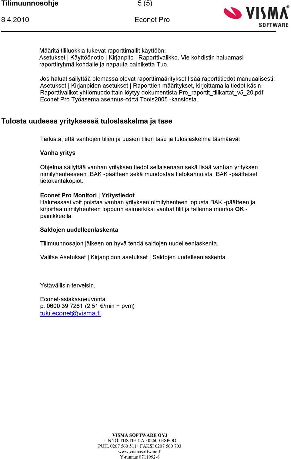 Raporttivalikot yhtiömuodoittain löytyy dokumentista Pro_raportit_tilikartat_v5_20.pdf Econet Pro Työasema asennus-cd:tä Tools2005 -kansiosta.