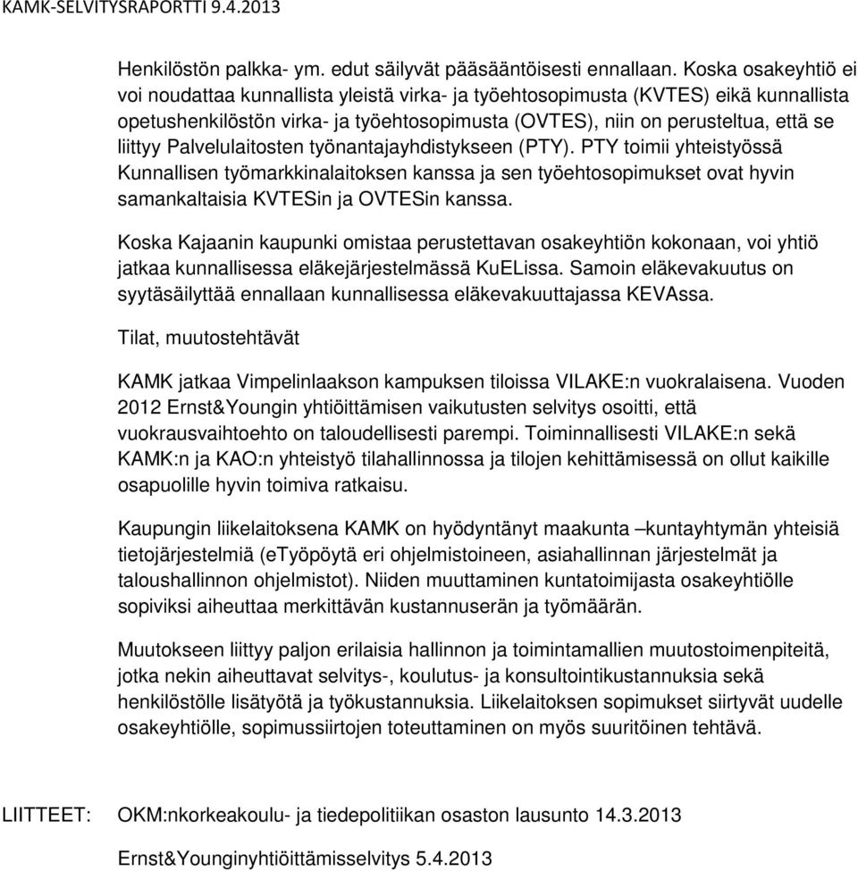 Palvelulaitosten työnantajayhdistykseen (PTY). PTY toimii yhteistyössä Kunnallisen työmarkkinalaitoksen kanssa ja sen työehtosopimukset ovat hyvin samankaltaisia KVTESin ja OVTESin kanssa.