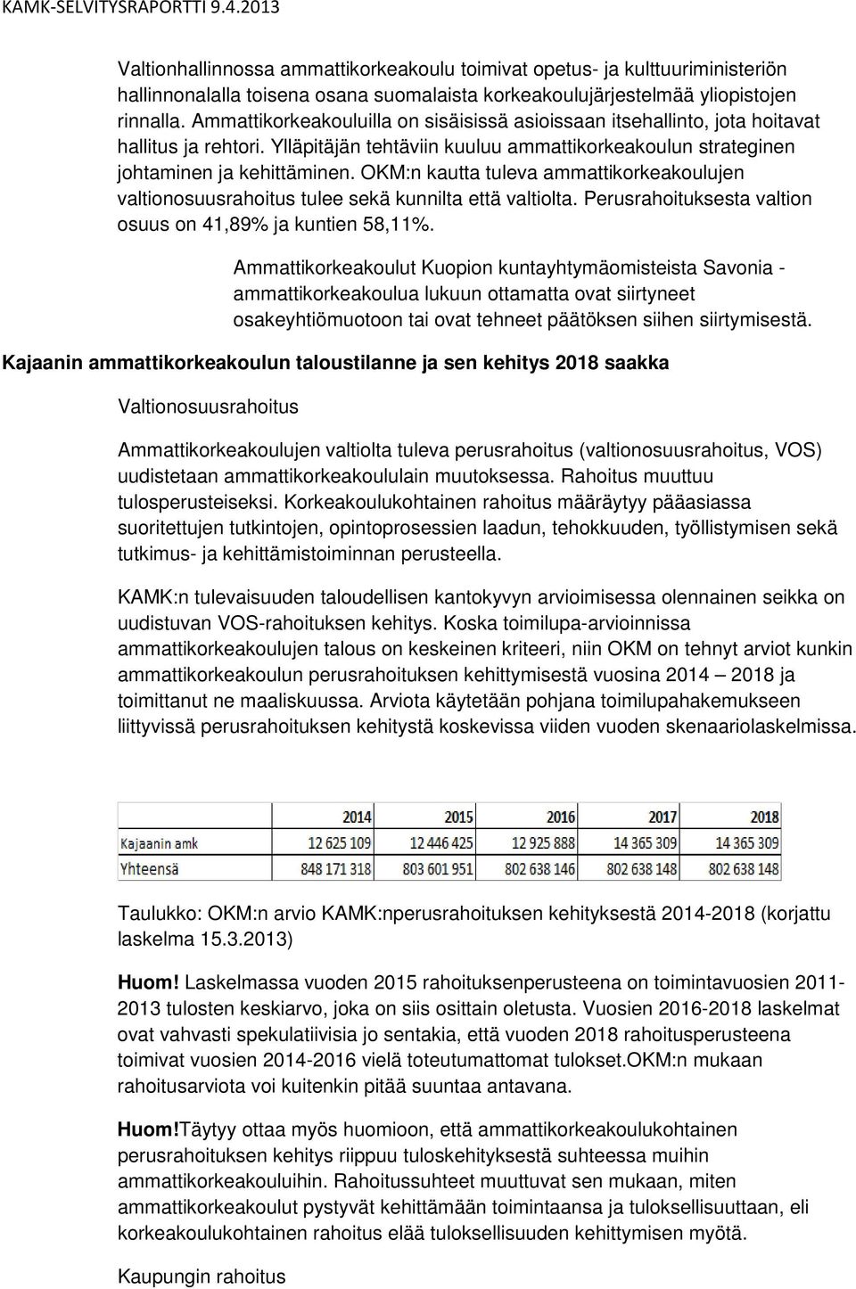 OKM:n kautta tuleva ammattikorkeakoulujen valtionosuusrahoitus tulee sekä kunnilta että valtiolta. Perusrahoituksesta valtion osuus on 41,89% ja kuntien 58,11%.