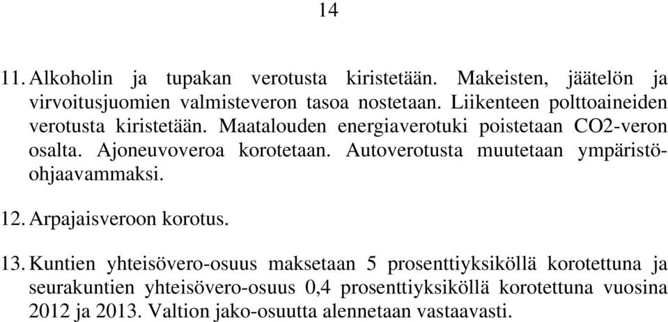 Autoverotusta muutetaan ympäristöohjaavammaksi. 12. Arpajaisveroon korotus. 13.