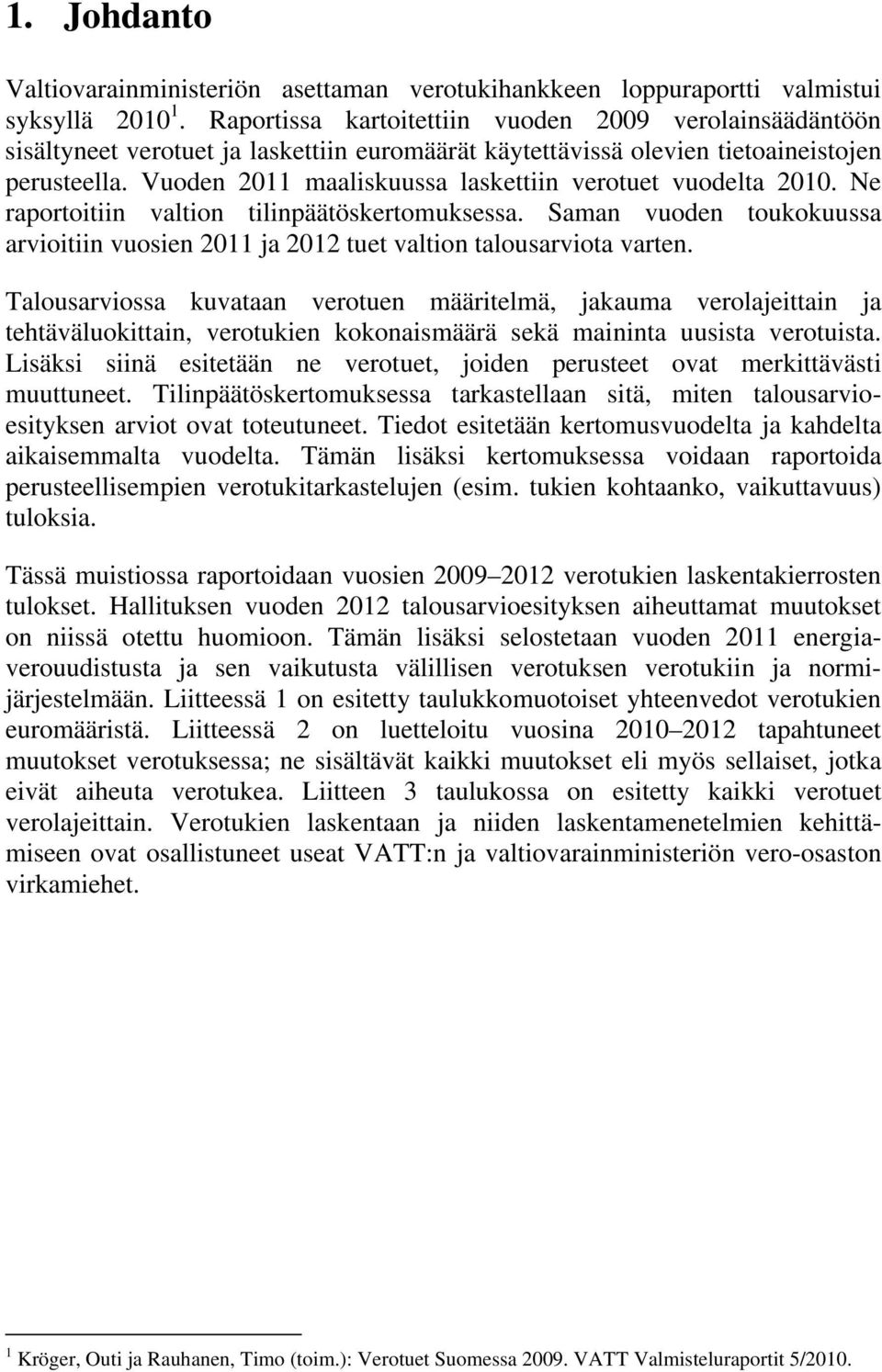 Vuoden 2011 maaliskuussa laskettiin verotuet vuodelta 2010. Ne raportoitiin valtion tilinpäätöskertomuksessa.