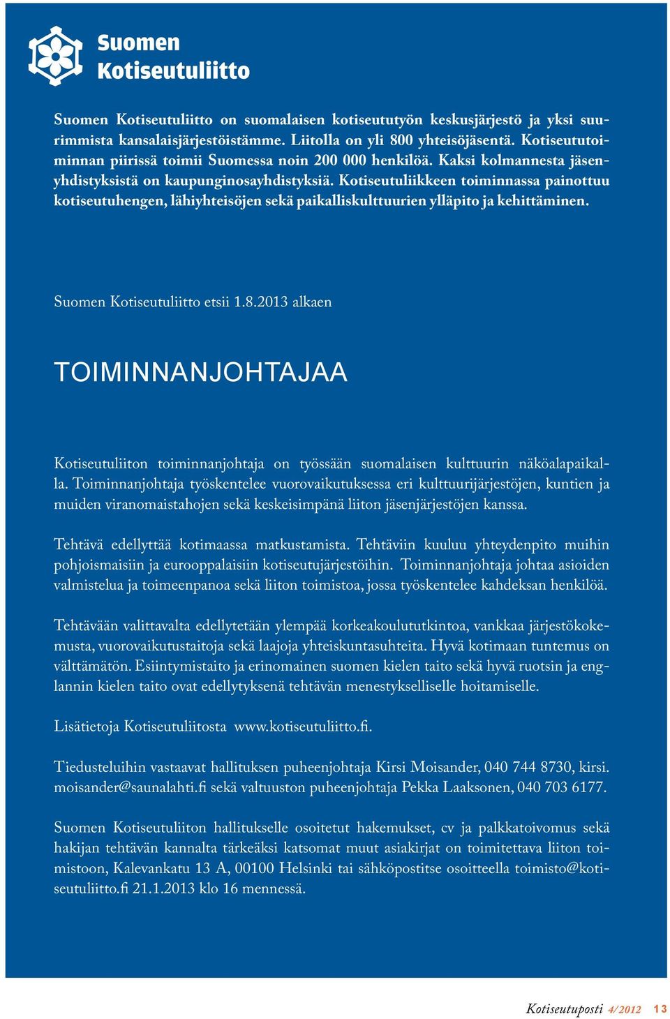 Kotiseutuliikkeen toiminnassa painottuu kotiseutuhengen, lähiyhteisöjen sekä paikalliskulttuurien ylläpito ja kehittäminen. Suomen Kotiseutuliitto etsii 1.8.