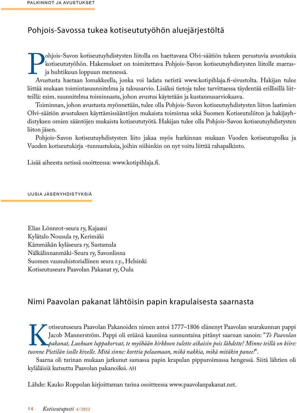 Hakijan tulee liittää mukaan toimintasuunnitelma ja talousarvio. Lisäksi tietoja tulee tarvittaessa täydentää erillisillä liitteillä: esim.