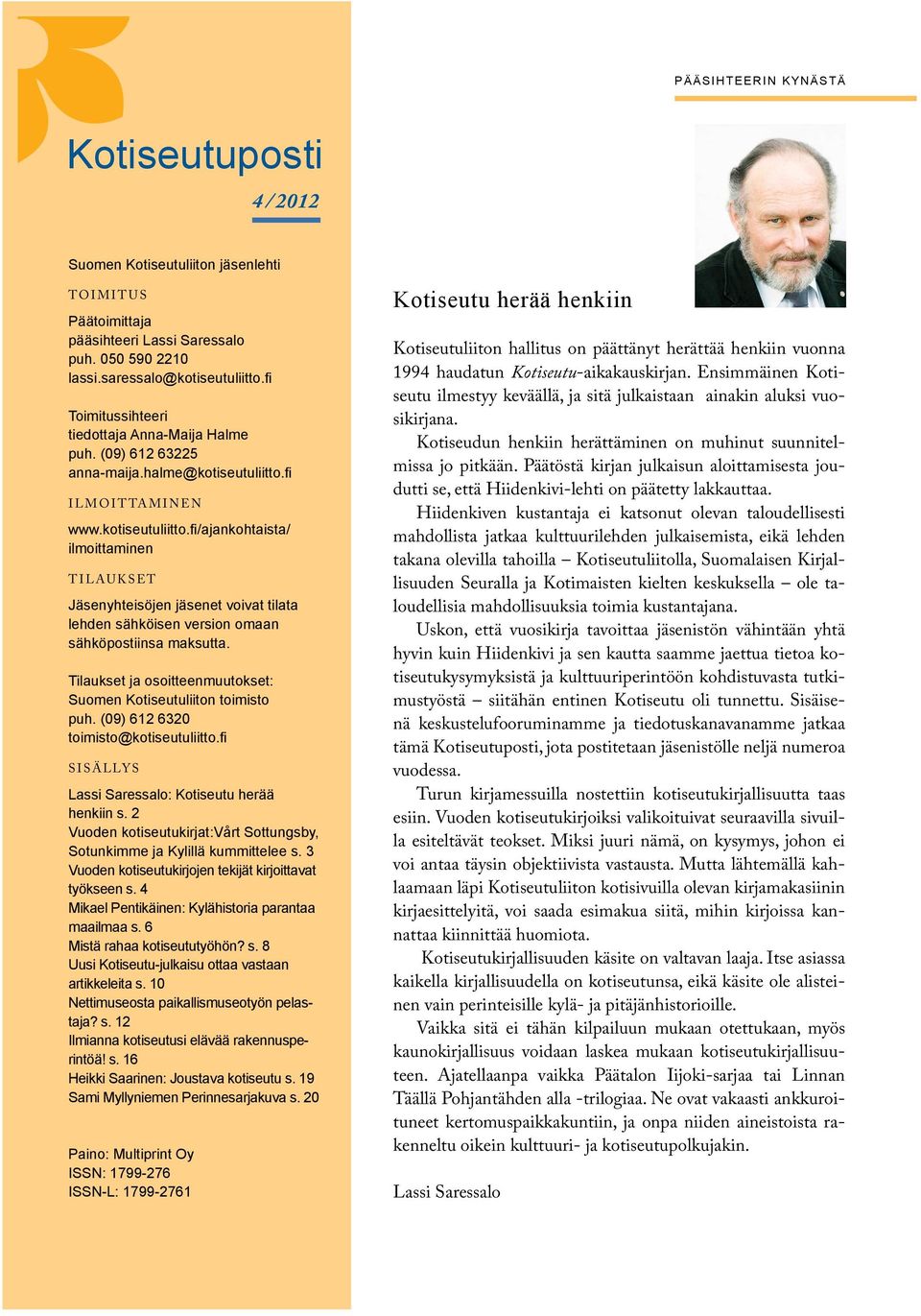 fi I L M O I T TA M I N EN www.kotiseutuliitto.fi /ajankohtaista/ ilmoittaminen T I LAU KSET Jäsenyhteisöjen jäsenet voivat tilata lehden sähköisen version omaan sähköpostiinsa maksutta.