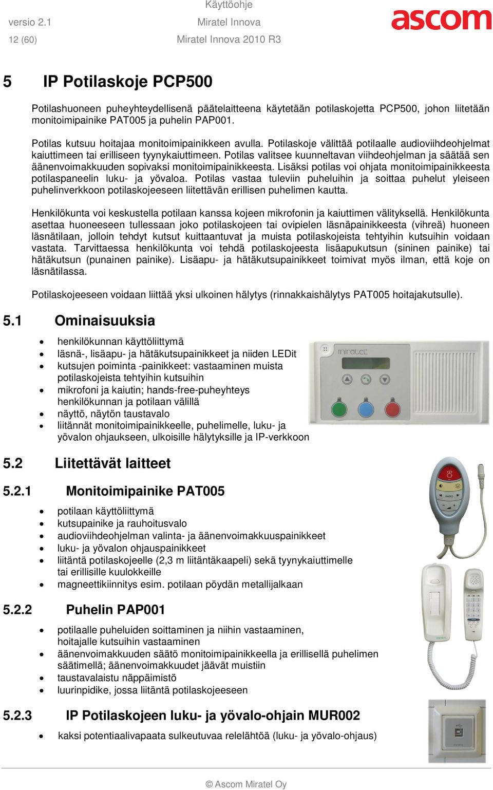 puhelin PAP001. Potilas kutsuu hoitajaa monitoimipainikkeen avulla. Potilaskoje välittää potilaalle audioviihdeohjelmat kaiuttimeen tai erilliseen tyynykaiuttimeen.