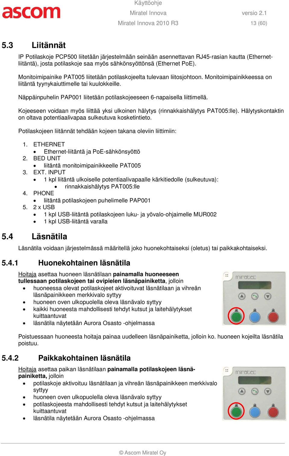 Monitoimipainike PAT005 liitetään potilaskojeelta tulevaan liitosjohtoon. Monitoimipainikkeessa on liitäntä tyynykaiuttimelle tai kuulokkeille.