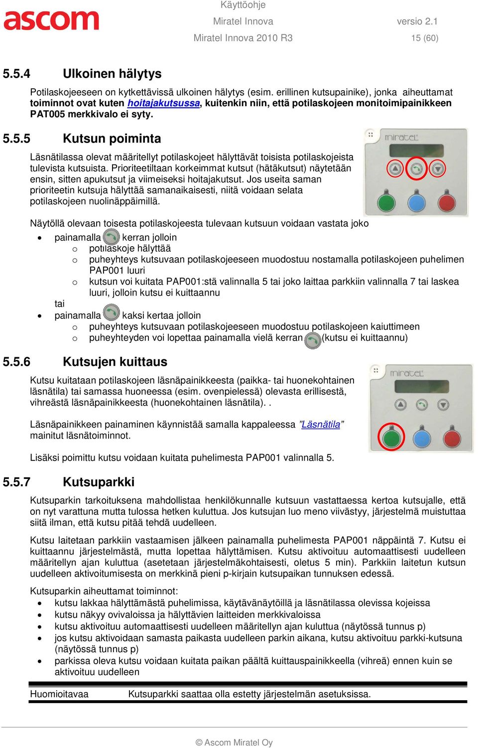 merkkivalo ei syty. 5.5.5 Kutsun poiminta Läsnätilassa olevat määritellyt potilaskojeet hälyttävät toisista potilaskojeista tulevista kutsuista.