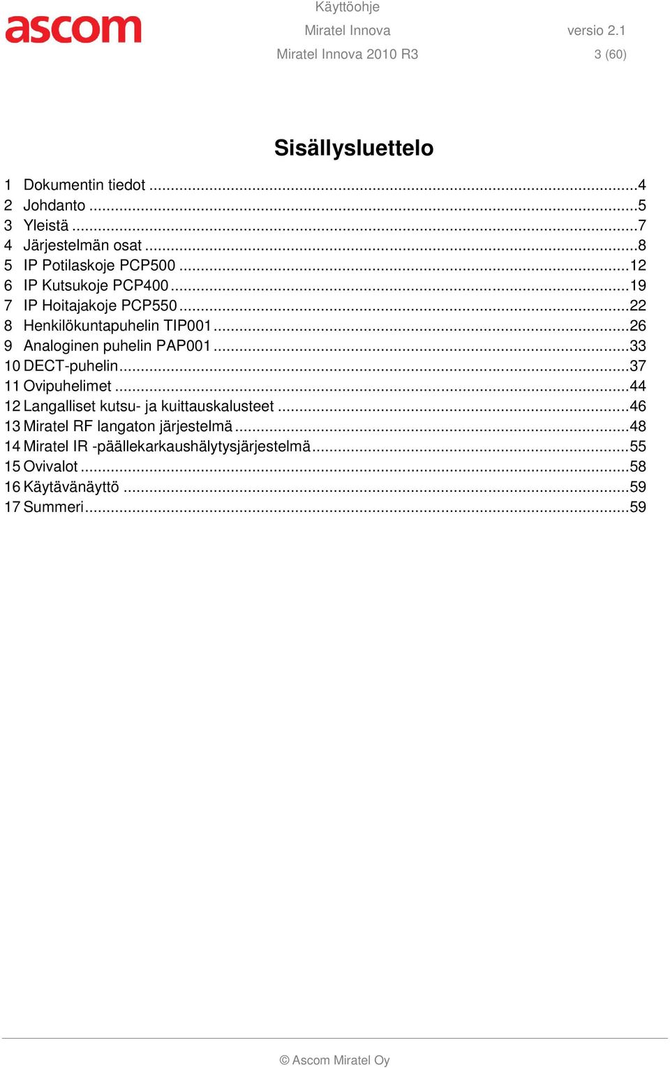 .. 22 8 Henkilökuntapuhelin TIP001... 26 9 Analoginen puhelin PAP001... 33 10 DECT-puhelin... 37 11 Ovipuhelimet.