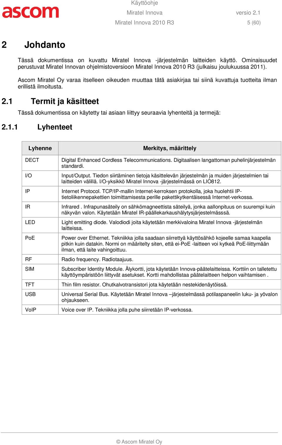 Ascom Miratel Oy varaa itselleen oikeuden muuttaa tätä asiakirjaa tai siinä kuvattuja tuotteita ilman erillistä ilmoitusta. 2.