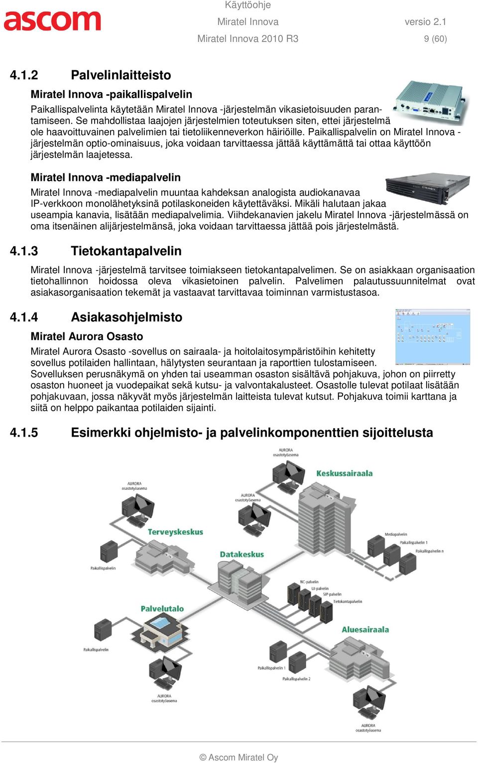 Paikallispalvelin on Miratel Innova - järjestelmän optio-ominaisuus, joka voidaan tarvittaessa jättää käyttämättä tai ottaa käyttöön järjestelmän laajetessa.