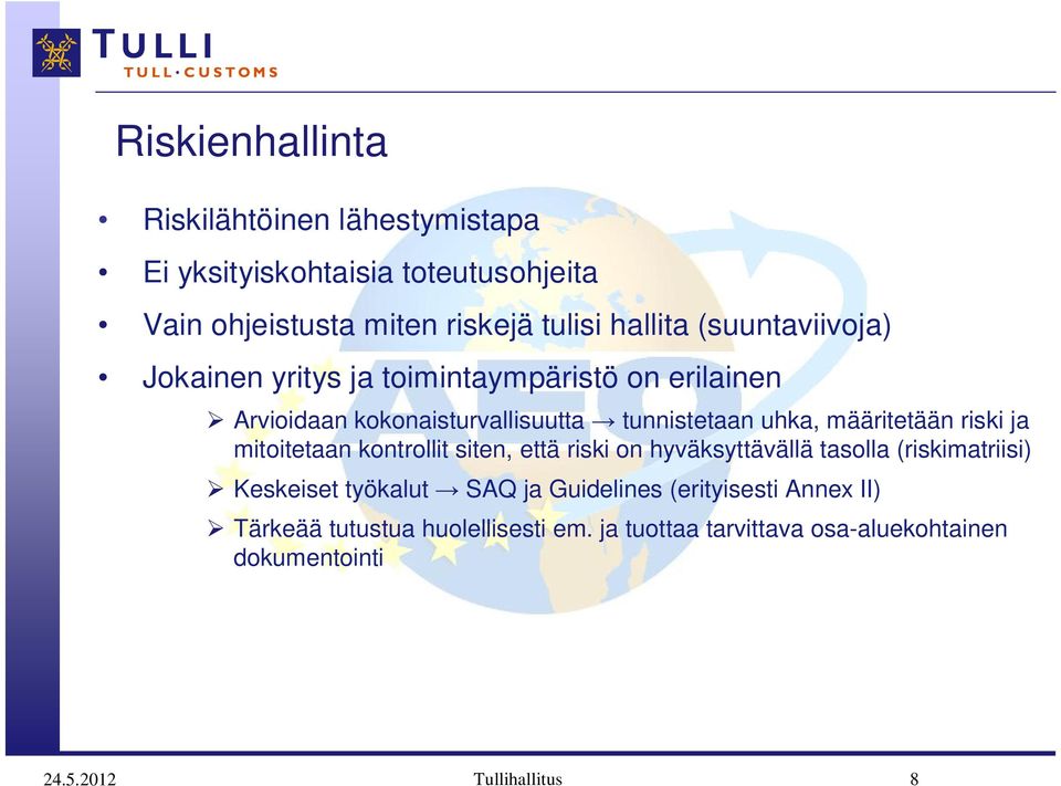 riski ja mitoitetaan kontrollit siten, että riski on hyväksyttävällä tasolla (riskimatriisi) Keskeiset työkalut SAQ ja Guidelines