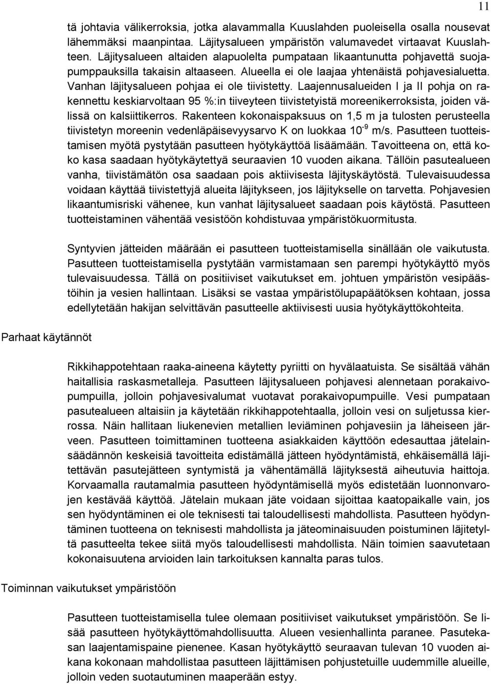 Vanhan läjitysalueen pohjaa ei ole tiivistetty. Laajennusalueiden I ja II pohja on rakennettu keskiarvoltaan 95 %:in tiiveyteen tiivistetyistä moreenikerroksista, joiden välissä on kalsiittikerros.