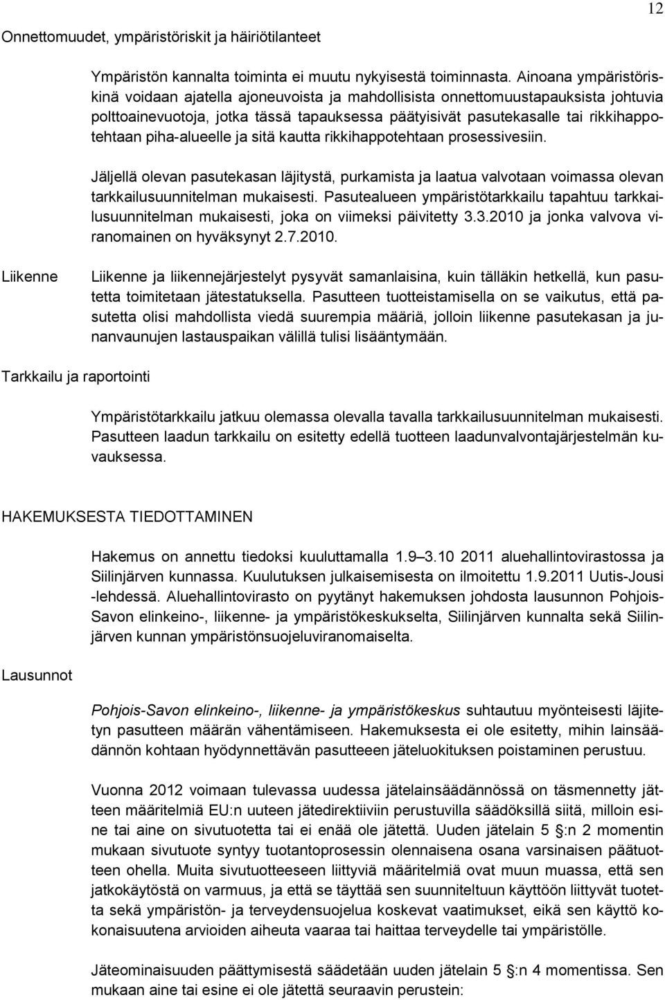 piha-alueelle ja sitä kautta rikkihappotehtaan prosessivesiin. Jäljellä olevan pasutekasan läjitystä, purkamista ja laatua valvotaan voimassa olevan tarkkailusuunnitelman mukaisesti.