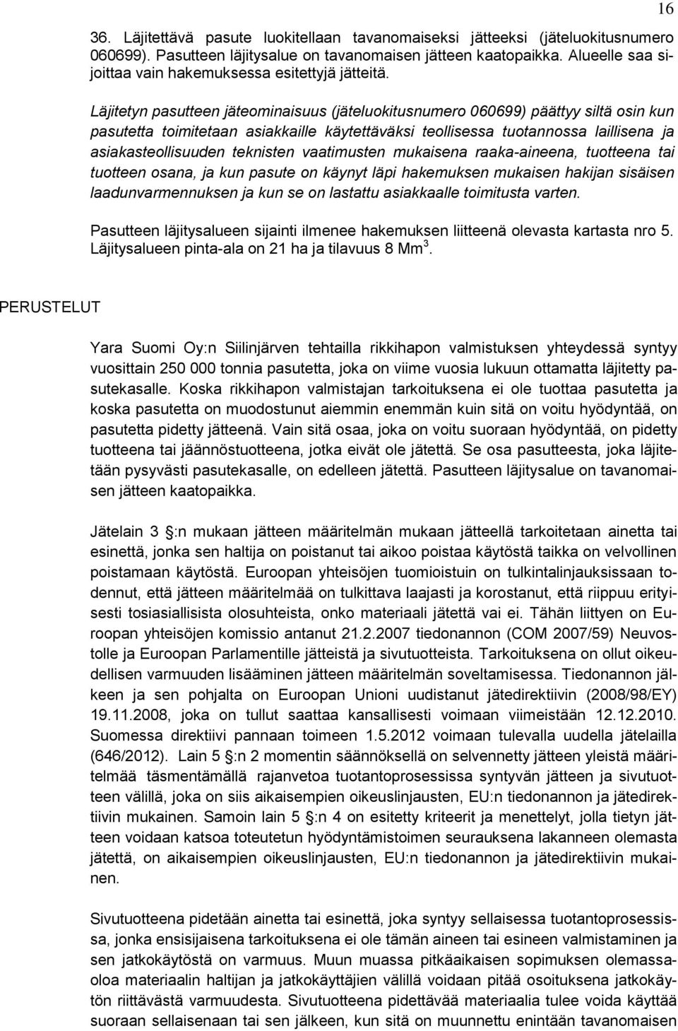 Läjitetyn pasutteen jäteominaisuus (jäteluokitusnumero 060699) päättyy siltä osin kun pasutetta toimitetaan asiakkaille käytettäväksi teollisessa tuotannossa laillisena ja asiakasteollisuuden